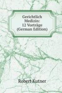 Gerichtlich Medizin: 12 Vortrage (German Edition)