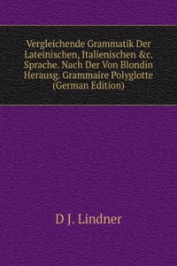 Vergleichende Grammatik Der Lateinischen, Italienischen &c. Sprache. Nach Der Von Blondin Herausg. Grammaire Polyglotte (German Edition)