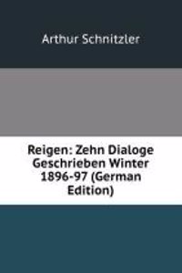 Reigen: Zehn Dialoge Geschrieben Winter 1896-97 (German Edition)