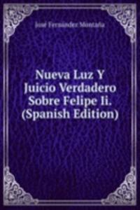 Nueva Luz Y Juicio Verdadero Sobre Felipe Ii. (Spanish Edition)