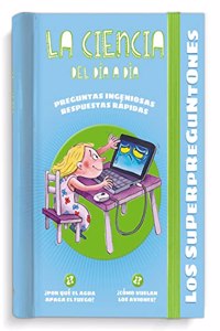 Los Superpreguntones. La ciencia del dia a dia: Respuestas rapidas para preguntas ingeniosas