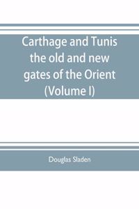 Carthage and Tunis, the old and new gates of the Orient (Volume I)