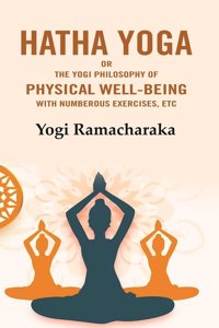 Hatha Yoga: Or the Yogi Philosophy of Physical Well-Being with Numberous Exercises, Etc [Hardcover]