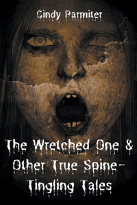 Wretched One & Other True Spine-Tingling Tales