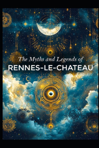 The Myths and Legends of Rennes le Chateau