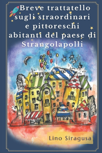 Breve trattatello sugli straordinari e pittoreschi abitanti del paese di Strangolapolli