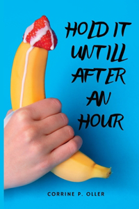 Hold It Until After an Hour.