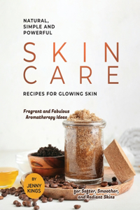 Natural, Simple and Powerful Skin Care Recipes for Glowing Skin