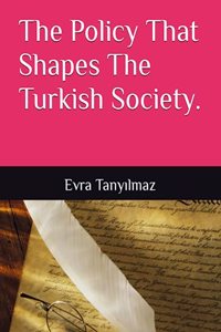 The Policy That Shapes The Turkish Society.
