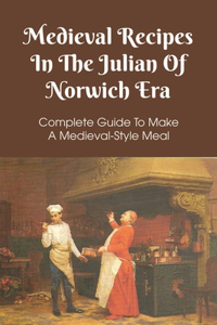 Medieval Recipes In The Julian Of Norwich Era