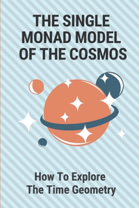 The Single Monad Model Of The Cosmos