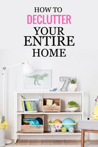 How to Declutter Your Entire Home