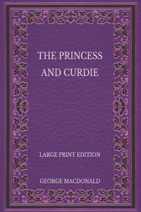 The Princess and Curdie - Large Print Edition