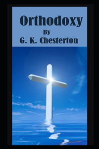 Orthodoxy By G. K. Chesterton The New Annotated Edition