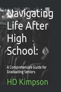 Navigating Life After High School: A Comprehensive Guide for Graduating Seniors