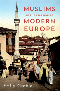 Muslims and the Making of Modern Europe