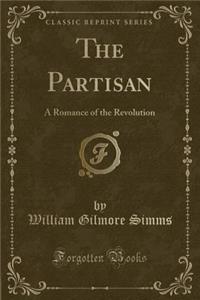 The Partisan: A Romance of the Revolution (Classic Reprint)