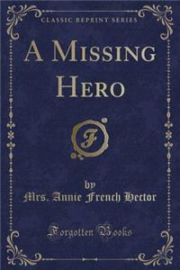 A Missing Hero (Classic Reprint)