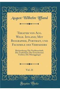 Theater Von Aug. Wilh. Iffland; Mit Biographie, Portrait, Und Facsimile Des Verfassers, Vol. 21
