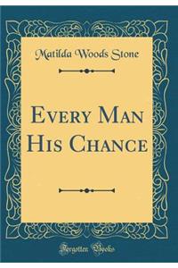 Every Man His Chance (Classic Reprint)