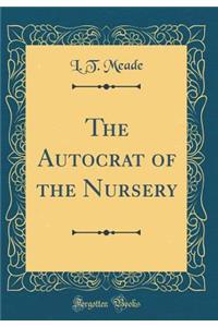 The Autocrat of the Nursery (Classic Reprint)