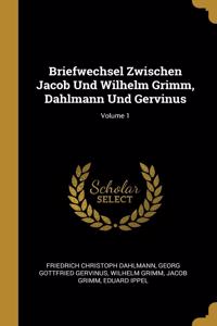 Briefwechsel Zwischen Jacob Und Wilhelm Grimm, Dahlmann Und Gervinus; Volume 1