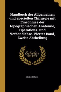 Handbuch der Allgemeinen und speciellen Chirurgie mit Einschluss der topographischen Anatomie, Operations- und Verbandlehre. Vierter Band, Zweite Abtheilung