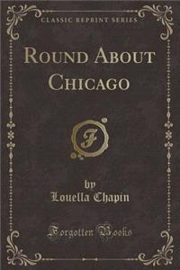Round about Chicago (Classic Reprint)