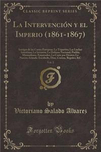 La IntervenciÃ³n Y El Imperio (1861-1867), Vol. 3: Intrigas de Las Cortes Europeas; La Tripartita; Las Luchas Intestinas; La InvasiÃ³n; La Defensa Nacional; Puebla; Maximiliano, Emperador; La Corte Por Dentro; La NaciÃ³n Armada: Escobedo, DÃ­az, Co