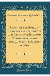 Report of the Board of Directors of the Boston and Providence Railroad Corporation, at the Annual Meeting, January 9, 1856 (Classic Reprint)