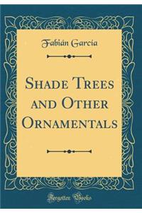 Shade Trees and Other Ornamentals (Classic Reprint)