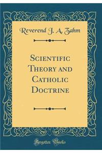 Scientific Theory and Catholic Doctrine (Classic Reprint)