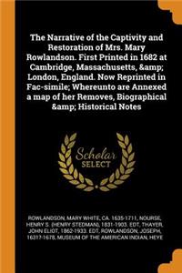 The Narrative of the Captivity and Restoration of Mrs. Mary Rowlandson. First Printed in 1682 at Cambridge, Massachusetts, & London, England. Now Reprinted in Fac-Simile; Whereunto Are Annexed a Map of Her Removes, Biographical & Historical Notes