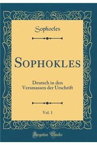 Sophokles, Vol. 1: Deutsch in den Versmassen der Urschrift (Classic Reprint)