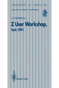 Z User Workshop, York 1991: Proceedings of the Sixth Annual Z User Meeting, York 16-17 December 1991 (Workshops in Computing)