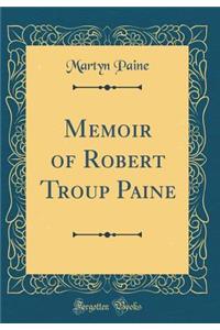 Memoir of Robert Troup Paine (Classic Reprint)