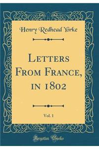 Letters From France, in 1802, Vol. 1 (Classic Reprint)