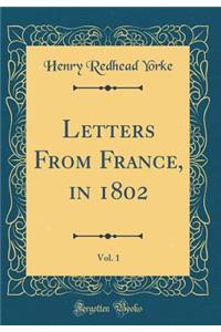 Letters from France, in 1802, Vol. 1 (Classic Reprint)