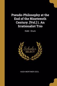 Pseudo-Philosophy at the End of the Nineteenth Century. [Vol.] 1. An Irrationalist Trio