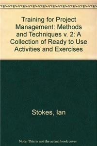 Training for Project Management: A Collection of Ready to Use Activities and Exercises: v. 2: Methods and Techniques