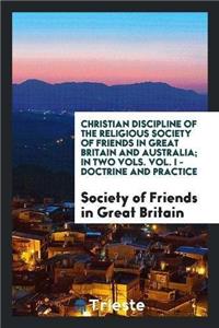 Christian Discipline of the Religious Society of Friends in Great Britain and Australia; In Two Vols. Vol. I - Doctrine and Practice