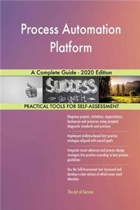 Process Automation Platform A Complete Guide - 2020 Edition