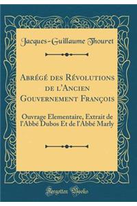 Abrégé des Révolutions de l'Ancien Gouvernement François: Ouvrage Elementaire, Extrait de l'Abbé Dubos Et de l'Abbé Marly (Classic Reprint)