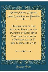 Description of Tax Matters Raised by the Payment-In-Kind (Pik) Program, Including a Description of S. 446, S. 495, and S. 527 (Classic Reprint)