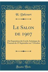 Le Salon de 1907: 23e Exposition du Cercle Artistique de Tournai du 15 Septembre au 7 Octobre (Classic Reprint)