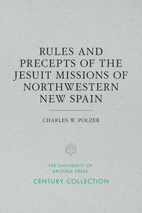 Rules and Precepts of the Jesuit Missions of Northwestern New Spain
