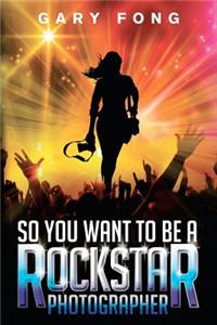 So You Want To Be A Rockstar Photographer