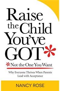 Raise the Child You've Got-Not the One You Want