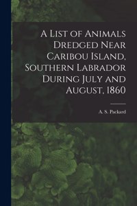 List of Animals Dredged Near Caribou Island, Southern Labrador During July and August, 1860 [microform]