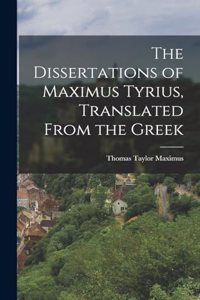 Dissertations of Maximus Tyrius, Translated From the Greek